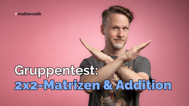 Gruppentest: 2x2-Matrizen mit der Matrixaddition…